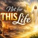 Not For This Life